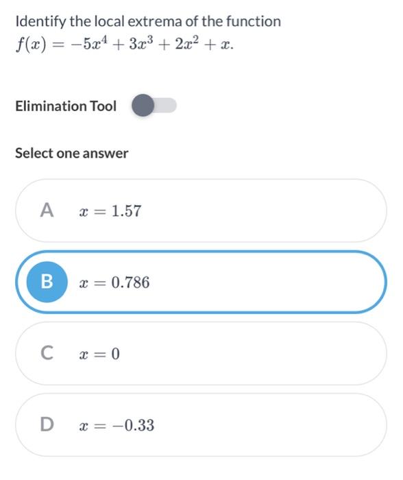 Identify The Local Extrema Of The Function F X 5x4 3x3 2x2 X Elimination Tool Select One Answer A X 1 57 B 1