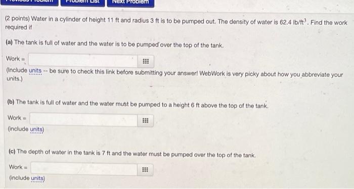Ne Problem 2 Points Water In A Cylinder Of Height 11 Ft And Radius 3 Ft Is To Be Pumped Out The Density Of Water Is 6 1