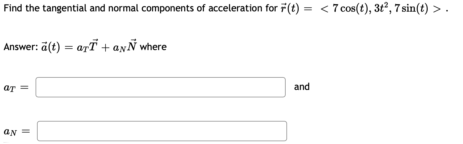 Find The Tangential And Normal Components Of Acceleration For R T 7 Cos T 3t 7 Sin T Answer A T A1 1