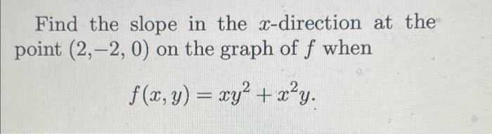 Find The Slope In The X Direction At The Point 2 2 0 On The Graph Of F When F 2 Y Xy2 Xy 1