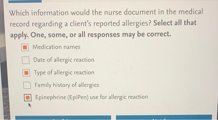 Which Information Would The Nurse Document In The Medical Record Regarding A Client S Reported Allergies Select All Tha 2