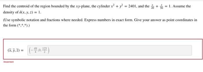 Find The Centroid Of The Region Bounded By The Xy Plane The Cylinder X Y2 2401 And The 0 1 Assume The Densit 1