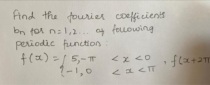 Find The Pourier Coefficients Bn For N 1 2 Of Following Periodic Function F X 5 T 5tt 9 10 Lx Co F X 2t X T 1