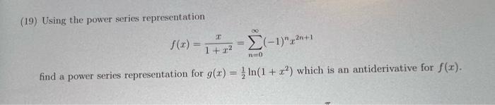 19 Using The Power Series Representation 1 2n 1 1 2 No Find A Power Series Representation For G X In 1 X 1