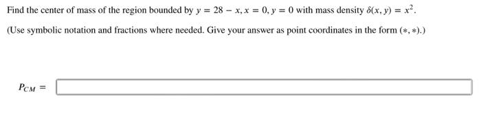 Find The Center Of Mass Of The Region Bounded By Y 28 X X 0 Y 0 With Mass Density 8 X Y X Use Symbolic N 1