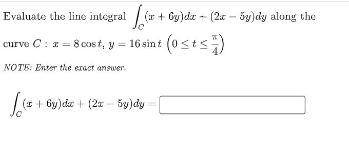 X 6y Dx 2x 5y Dy Along The Evaluate The Line Integral 2 Osts Curve C X 8 Cost Y 16 Sint Note Enter T 1