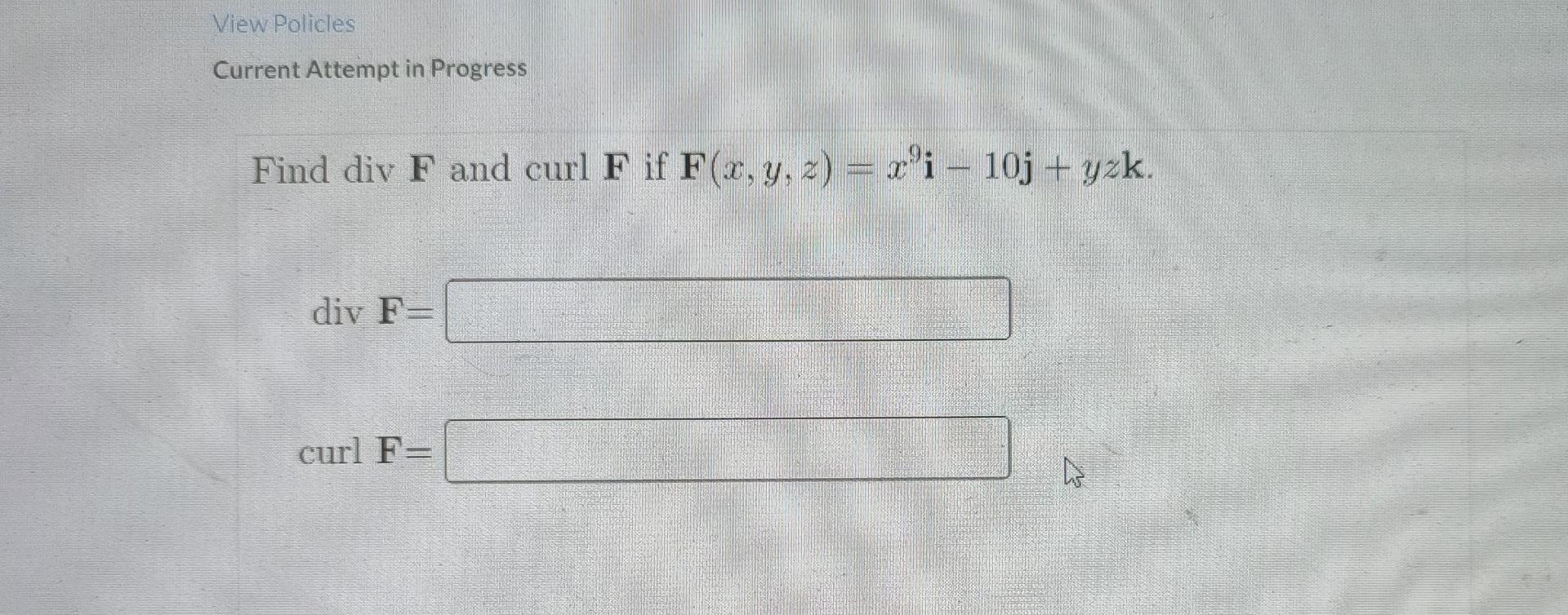 View Policles Current Attempt In Progress Find Div F And Cul F If F X Y Z R I 10j Yzk Div F Curl F 1