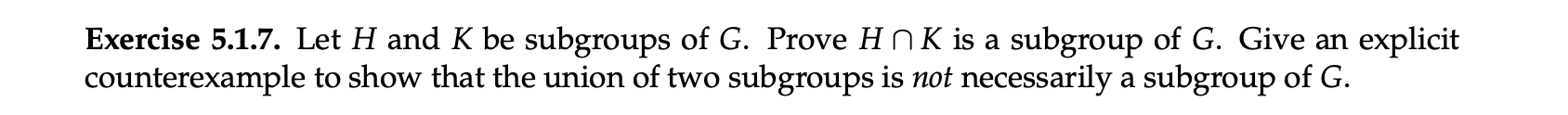 Exercise 5 1 7 Let H And K Be Subgroups Of G Prove H Nk Is A Subgroup Of G Give An Explicit Counterexample To Show Th 1