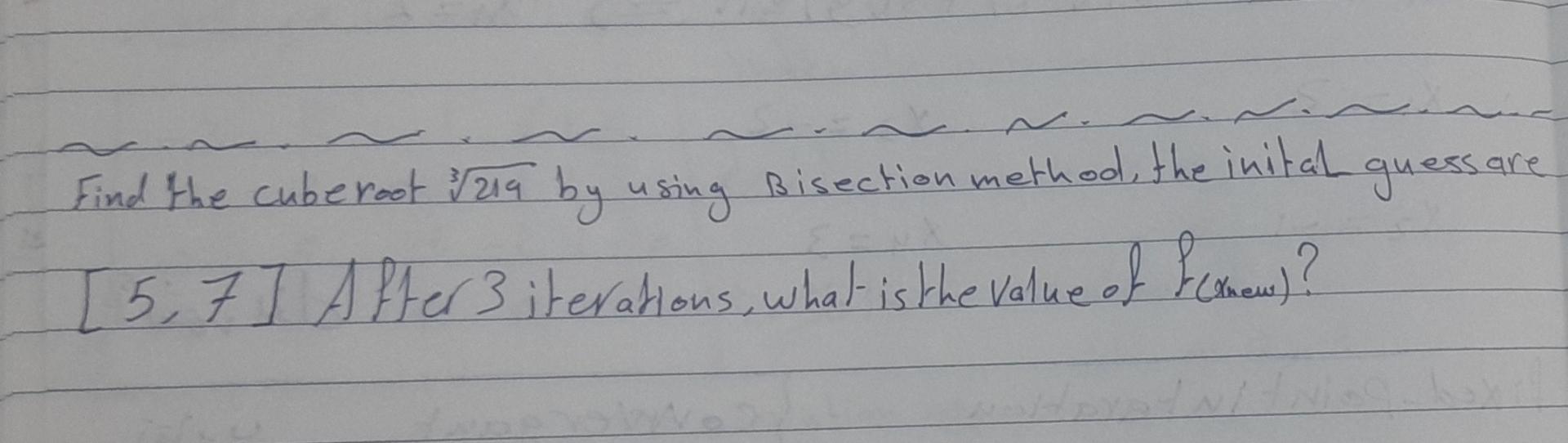 Guess Are Find The Cube Root 1219 By Using Bisection Method The Inital 57 After 3 Iterations What Is The Value Of Fo 1