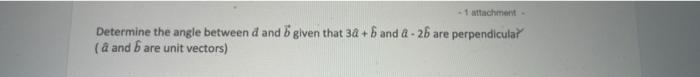 1 Attachment Determine The Angle Between D And Given That 30 6 And A 26 Are Perpendicular A And B Are Unit Vectors 1