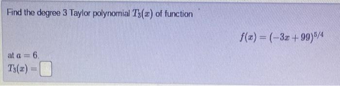 Find The Degree 3 Taylor Polynomial T3 Of Function F U 3 99 5 4 At A 6 A T3 X 0 1