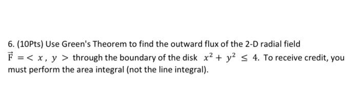 6 10pts Use Green S Theorem To Find The Outward Flux Of The 2 D Radial Field X Y Through The Boundary Of The 1