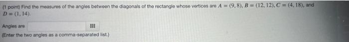 1 Point Find The Measures Of The Angles Between The Diagonals Of The Rectangle Whose Vertices Are A 9 8 B 12 1 1
