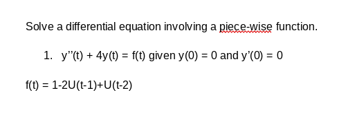 Solve A Differential Equation Involving A Piece Wise Function 1 Y T 4y T F T Given Y 0 0 And Y O 0 F T 1