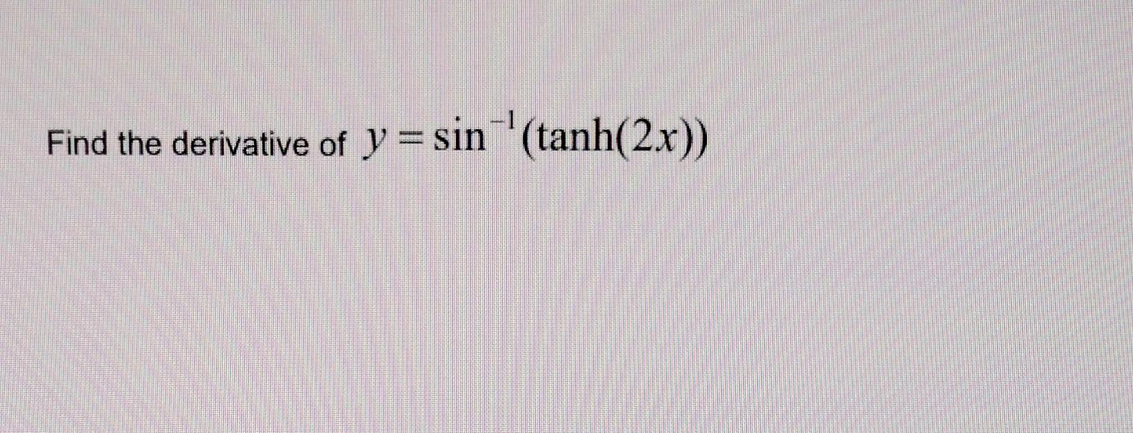 Find The Derivative Of Y Sin Tanh 2x 1