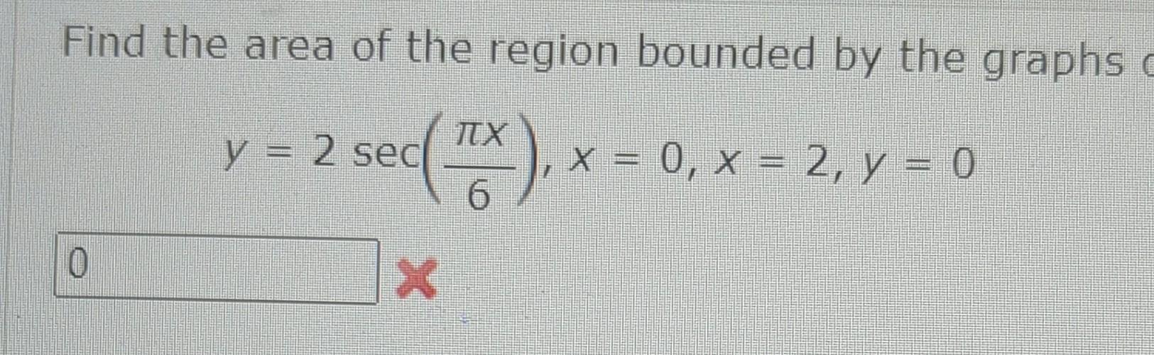 Find The Area Of The Region Bounded By The Graphs Y 2 Sec Edux X 0 X 2 Y 0 6 0 X 1