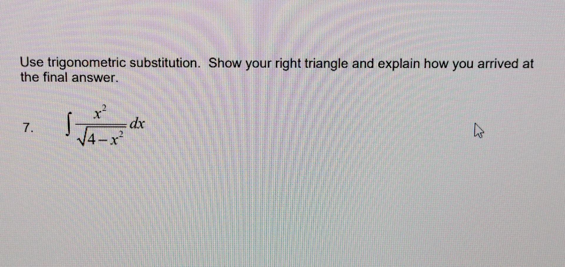 Use Trigonometric Substitution Show Your Right Triangle And Explain How You Arrived At The Final Answer X 7 Dx V4 R 1