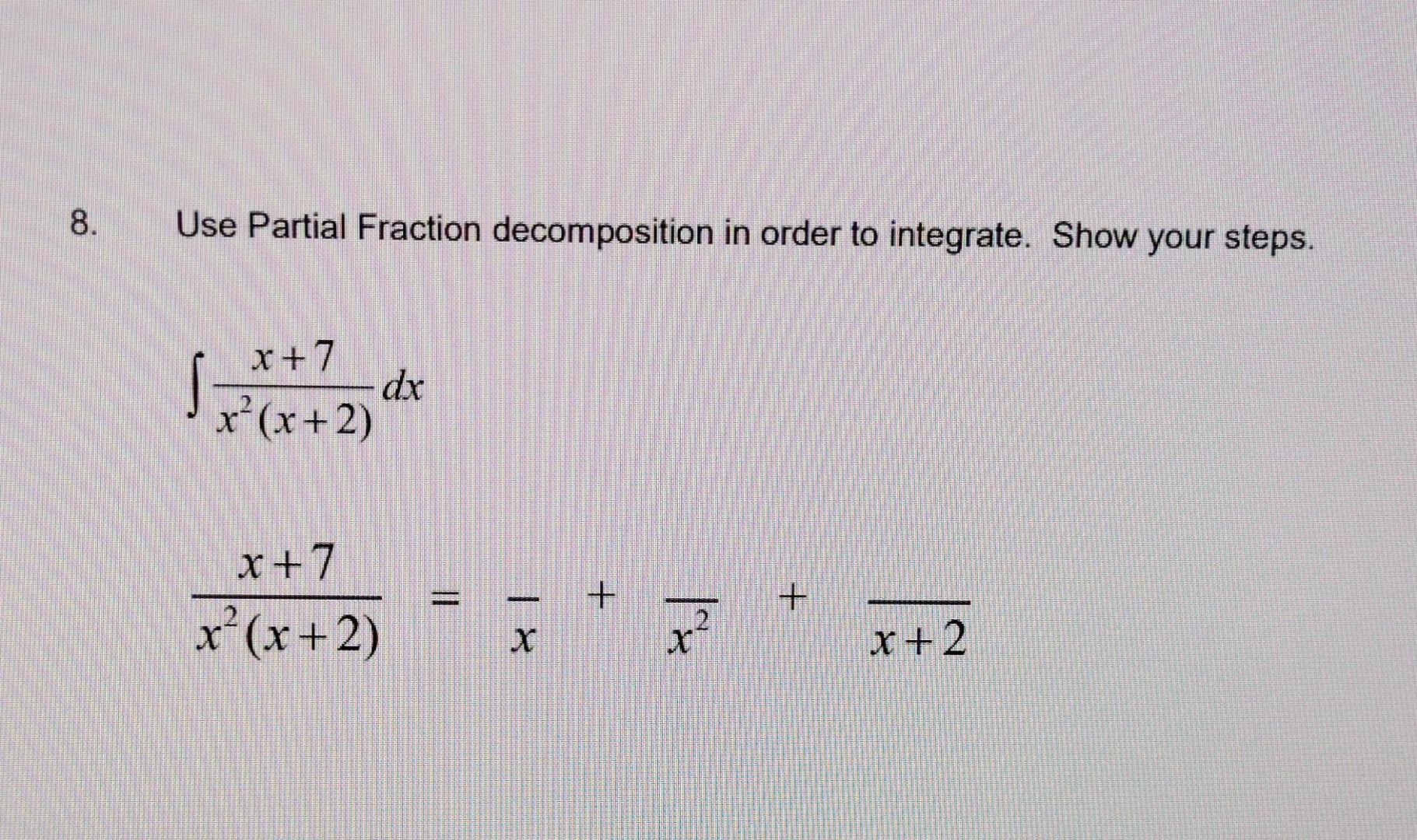 8 Use Partial Fraction Decomposition In Order To Integrate Show Your Steps X 7 S Dx X X 2 X 7 Es X X 2 X X 1