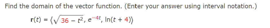 Find The Domain Of The Vector Function Enter Your Answer Using Interval Notation R T 36 T2 E 4t In T 4 E 1