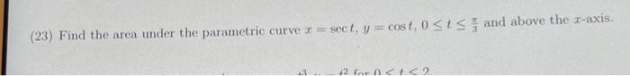 23 Find The Area Under The Parametric Curve X Sect Y Cost Osts And Above The R Axis 23 12 For Inctc2 1