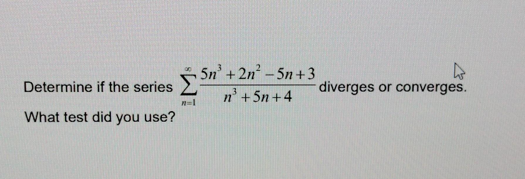 Determine If The Series 5n 2n 5n 3 N 5n 4 Diverges Or Converges What Test Did You Use 1