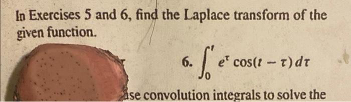 In Exercises 5 And 6 Find The Laplace Transform Of The Given Function 6 14 E Cos I T Dt Ase Convolution Integrals To 1