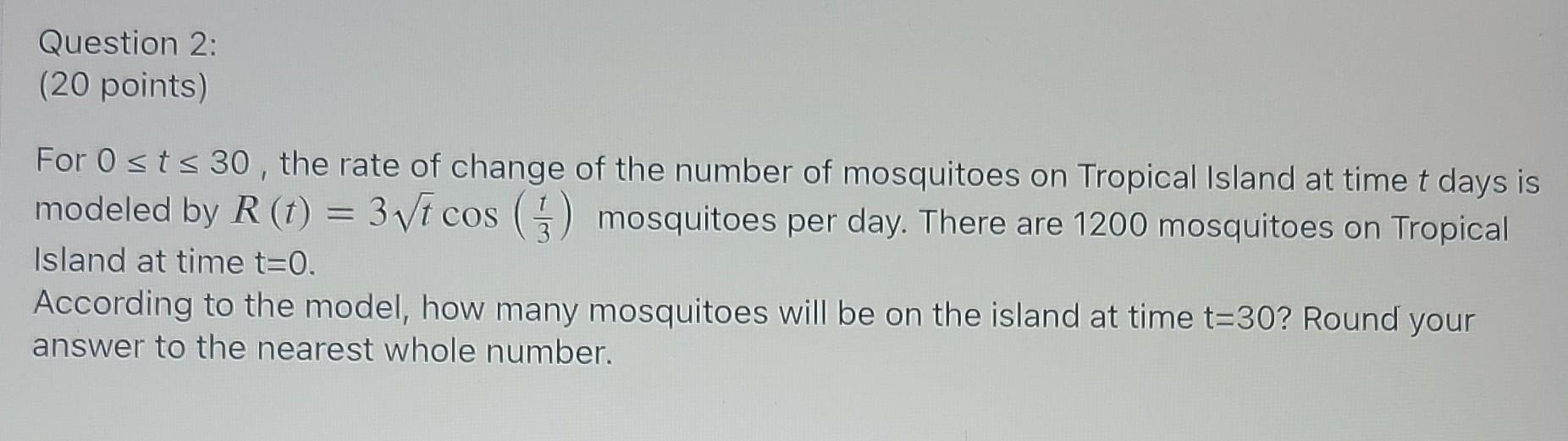 Question 2 20 Points For Osts 30 The Rate Of Change Of The Number Of Mosquitoes On Tropical Island At Time T Days Is 1