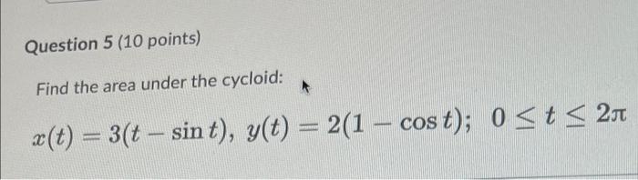 Question 5 10 Points Find The Area Under The Cycloid X T 3 T Sint Y T 2 1 Cost 0 T 27 1