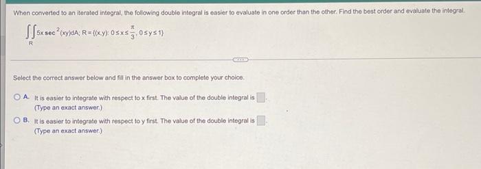 When Converted To An Iterated Integral The Following Double Integral Is Easier To Evaluate In One Order Than The Other 1