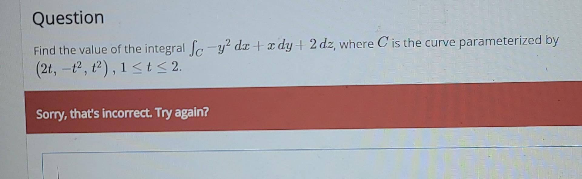 Question Find The Value Of The Integral Sc Y2 Dx X Dy 2 Dz Where C Is The Curve Parameterized By 2t 42 12 1 T 1