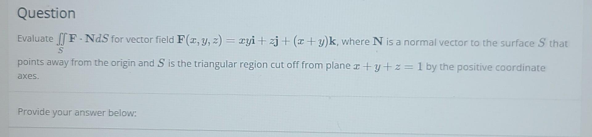 Question Evaluate Ssf Nds For Vector Field F X Y Z Xyi Zj X Y K Where N Is A Normal Vector To The Surface S 1