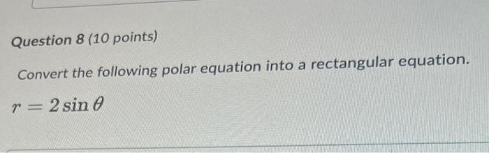 Question 8 10 Points Convert The Following Polar Equation Into A Rectangular Equation R 2 Sin E 1