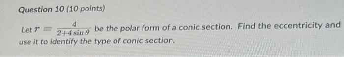 Question 10 10 Points Letr 2 4 Sin Be The Polar Form Of A Conic Section Find The Eccentricity And Use It To Identif 1