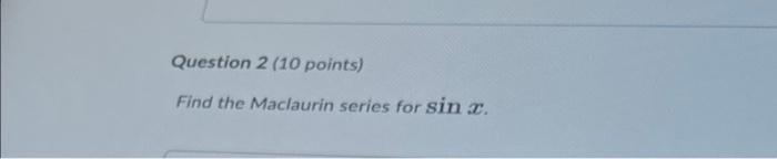 Question 2 10 Points Find The Maclaurin Series For Sin C 1