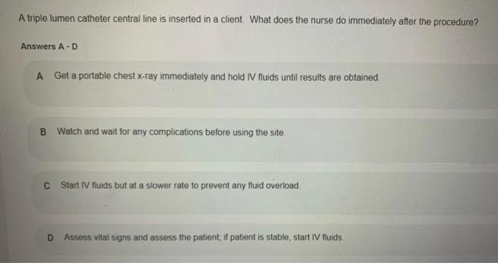 A Triple Lumen Catheter Central Line Is Inserted In A Client What Does The Nurse Do Immediately After The Procedure An 1