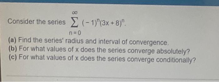 Consider The Series 1 3x 8 N 0 A Find The Series Radius And Interval Of Convergence B For What Values Of 1