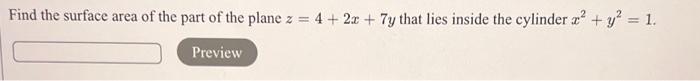 Find The Surface Area Of The Part Of The Plane Z 4 2x 7y That Lies Inside The Cylinder X Y2 1 Preview 1