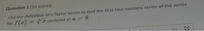 Question 1 10 Points Use The Definition Of A Taylor Series To Find The First Four Nonzero Terms Of The Series For F X 1