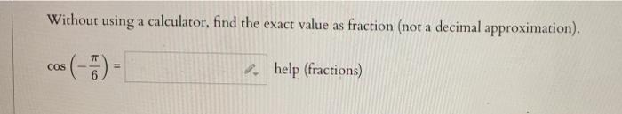 Without Using A Calculator Find The Exact Value As Fraction Not A Decimal Approximation 7t Cos 5 Help Fraction 1