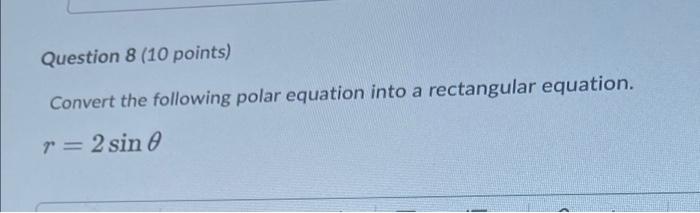 Question 8 10 Points Convert The Following Polar Equation Into A Rectangular Equation R 2 Sin E 1