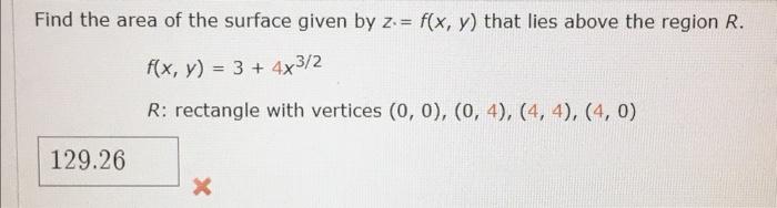 Find The Area Of The Surface Given By Z F X Y That Lies Above The Region R F X Y 3 4x3 2 R Rectangle With Ve 1