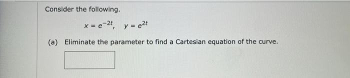 Consider The Following X E 2 Y Ezt A Eliminate The Parameter To Find A Cartesian Equation Of The Curve 1