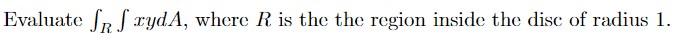 Evaluate Sr S Ryda Where R Is The The Region Inside The Disc Of Radius 1 1