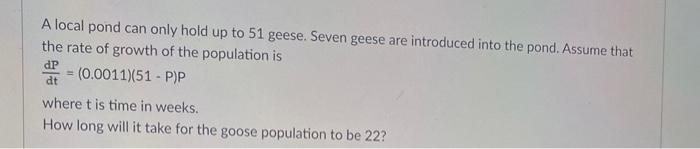 A Local Pond Can Only Hold Up To 51 Geese Seven Geese Are Introduced Into The Pond Assume That The Rate Of Growth Of T 1