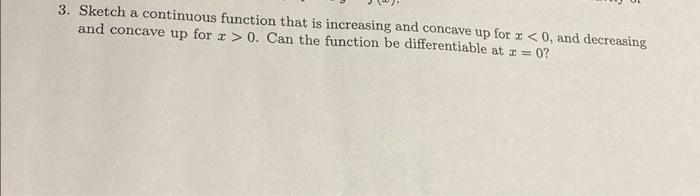 3 Sketch A Continuous Function That Is Increasing And Concave Up For 1 0 And Decreasing And Concave Up For X 0 Can 1