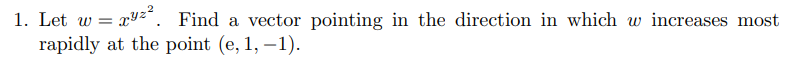 1 Let W 2yz Find A Vector Pointing In The Direction In Which W Increases Most Rapidly At The Point E 1 1 1