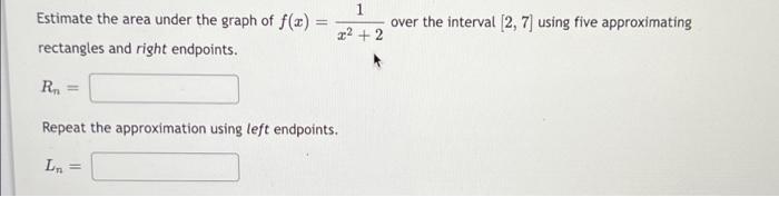 Estimate The Area Under The Graph Of F X Rectangles And Right Endpoints 1 Over The Interval 2 7 Using Five Approxim 1