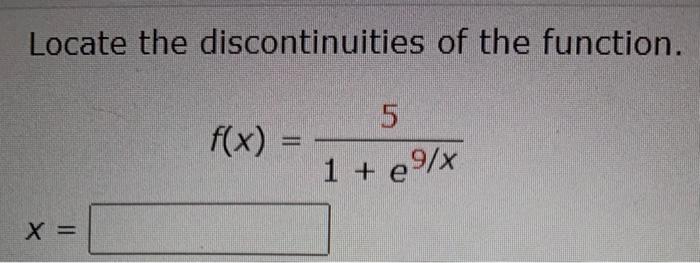 Locate The Discontinuities Of The Function 5 F X 1 9 X E X 1