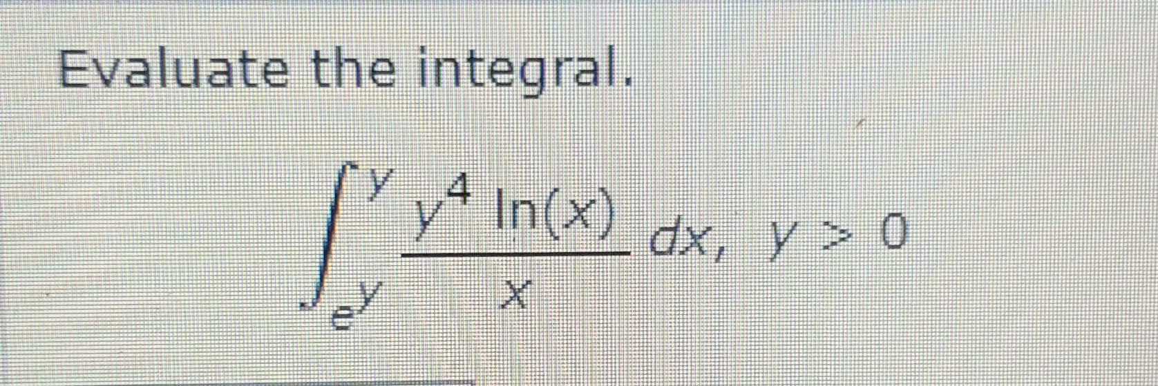 Evaluate The Integral M Y4 In X Dx Y 0 Y E 1