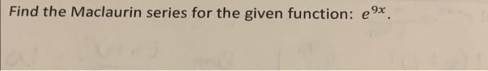 Find The Maclaurin Series For The Given Function E9x 1